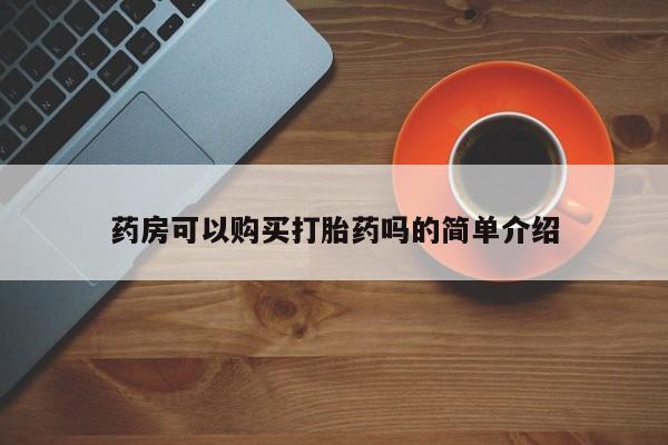 私人医院买打胎药可以吗药房可以购买打胎药吗的简单介绍