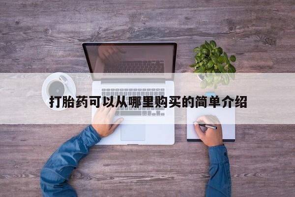 私人医院买打胎药可以吗打胎药可以从哪里购买的简单介绍