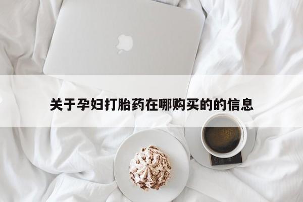 私人医院买打胎药可以吗关于孕妇打胎药在哪购买的的信息
